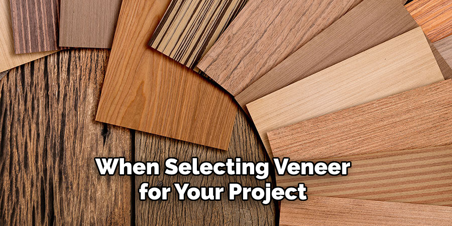 When Selecting Veneer for Your Project