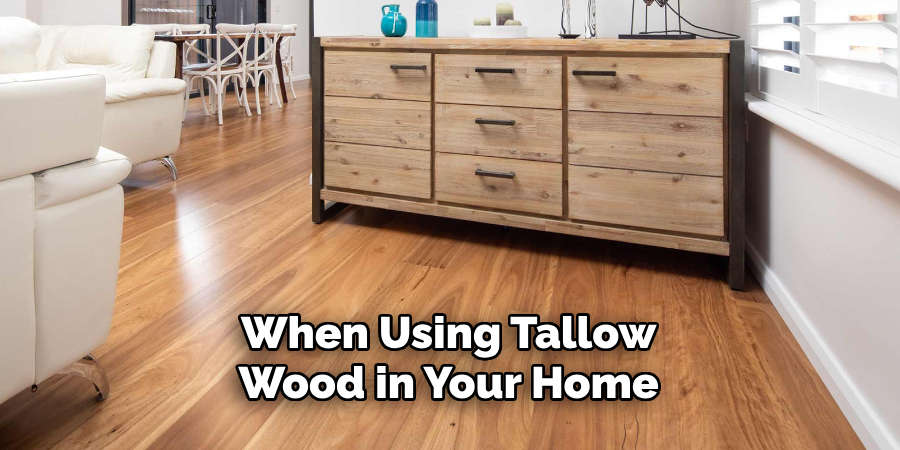 When Using Tallow Wood in Your Home