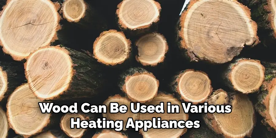 Wood Can Be Used in Various Heating Appliances