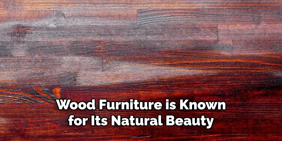 Wood Furniture is Known for Its Natural Beauty