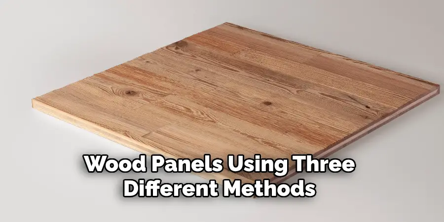 Wood Panels Using Three Different Methods