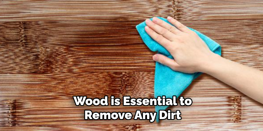 Wood is Essential to Remove Any Dirt