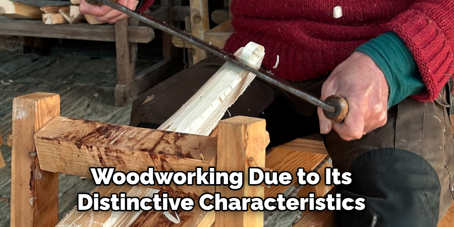 Woodworking Due to Its Distinctive Characteristics