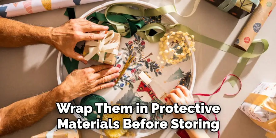 Wrap Them in Protective Materials Before Storing