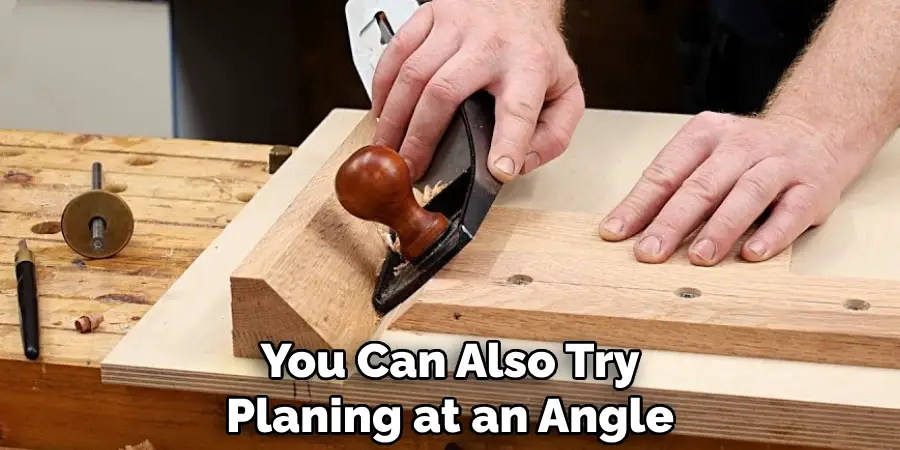 You Can Also Try Planing at an Angle