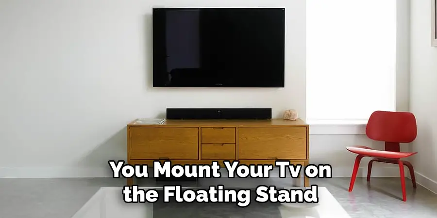 You Mount Your Tv on the Floating Stand