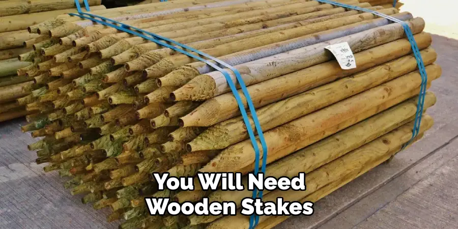 You Will Need Wooden Stakes