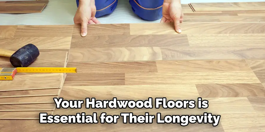 Your Hardwood Floors is Essential for Their Longevity 