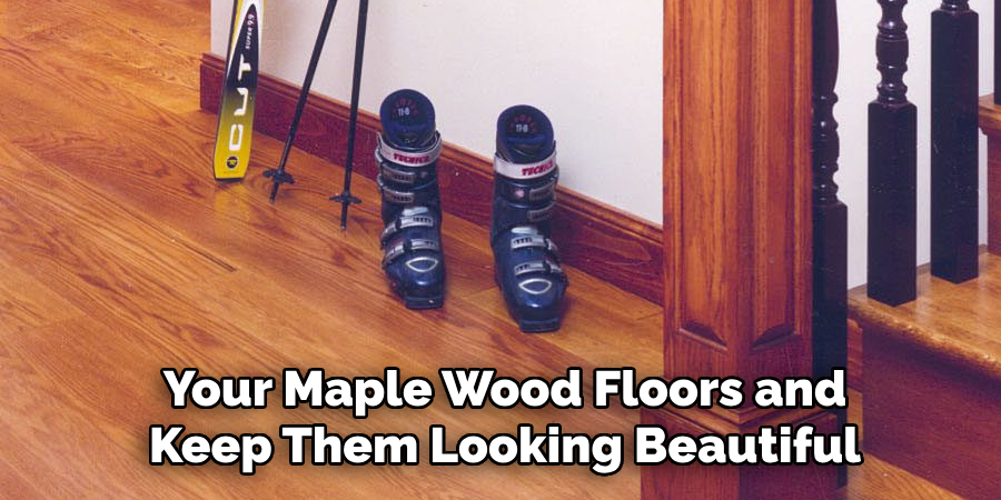 Your Maple Wood Floors and Keep Them Looking Beautiful