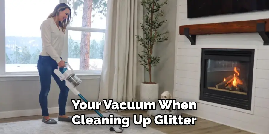 Your Vacuum When Cleaning Up Glitter