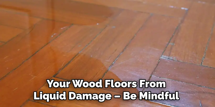 Your Wood Floors From Liquid Damage – Be Mindful