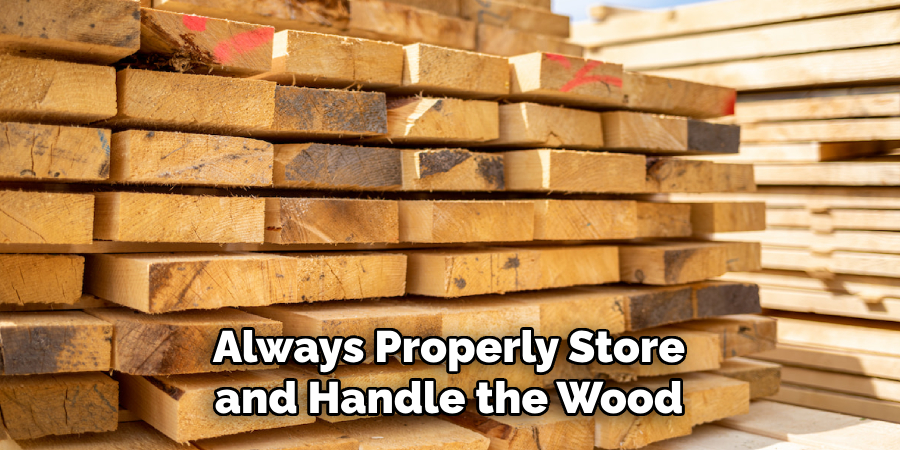 Always Properly Store and Handle the Wood