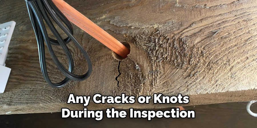 Any Cracks or Knots During the Inspection