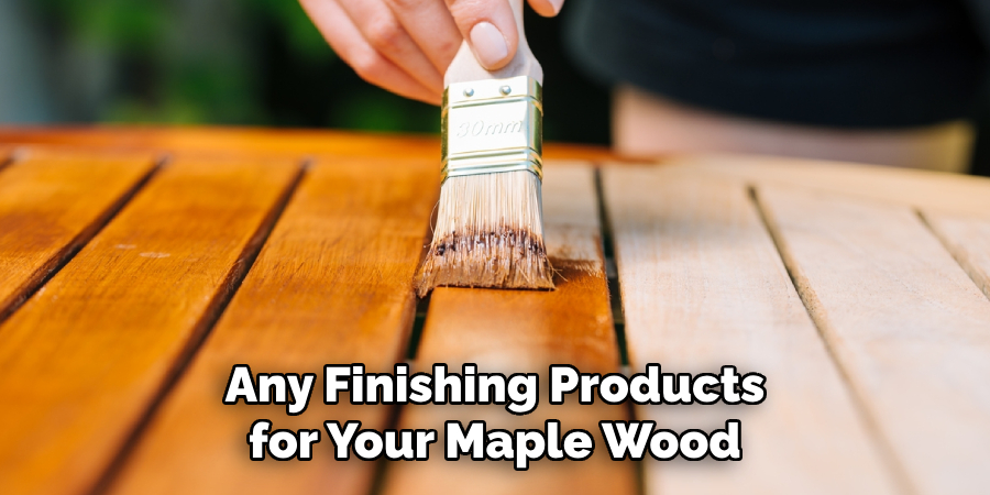 Any Finishing Products for Your Maple Wood