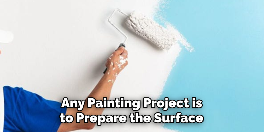 Any Painting Project is to Prepare the Surface