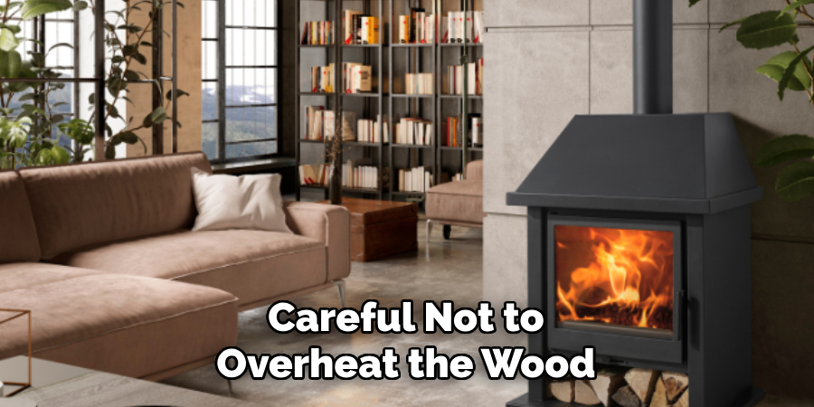 Careful Not to Overheat the Wood