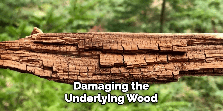 Damaging the Underlying Wood