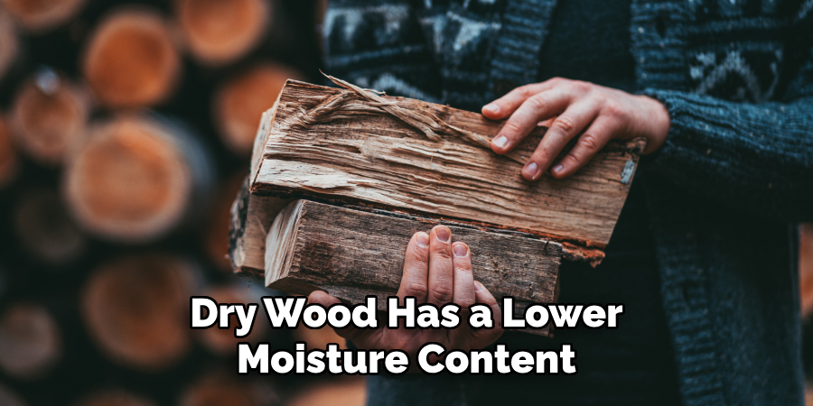 Dry Wood Has a Lower Moisture Content