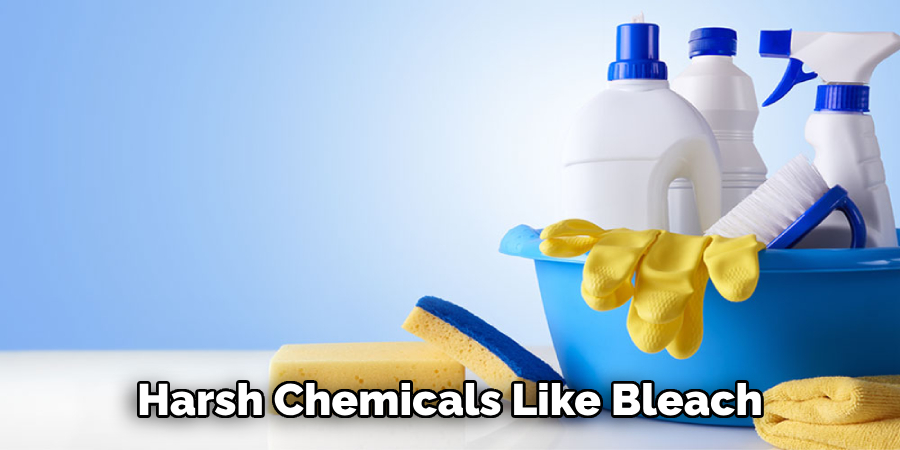 Harsh Chemicals Like Bleach