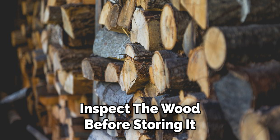 Inspect the Wood Before Storing It