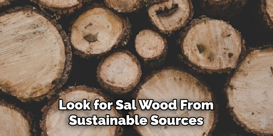 Look for Sal Wood From Sustainable Sources