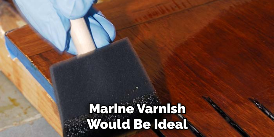 Marine Varnish Would Be Ideal