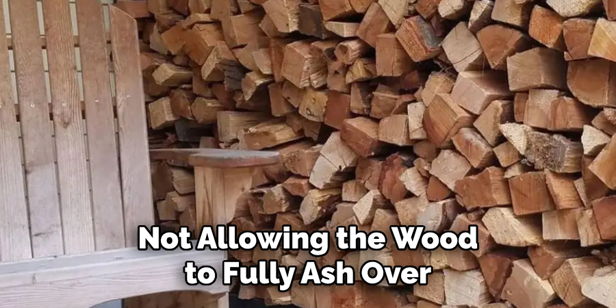 Not Allowing the Wood to Fully Ash Over