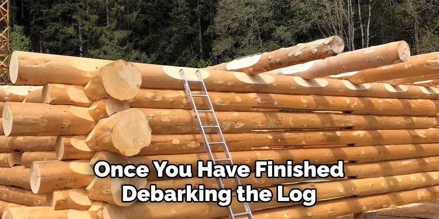 Once You Have Finished Debarking the Log