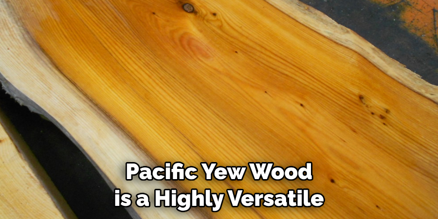 Pacific Yew Wood is a Highly Versatile