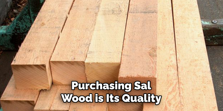 Purchasing Sal Wood is Its Quality