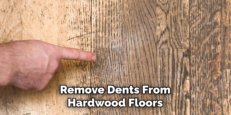 Remove Dents From Hardwood Floors