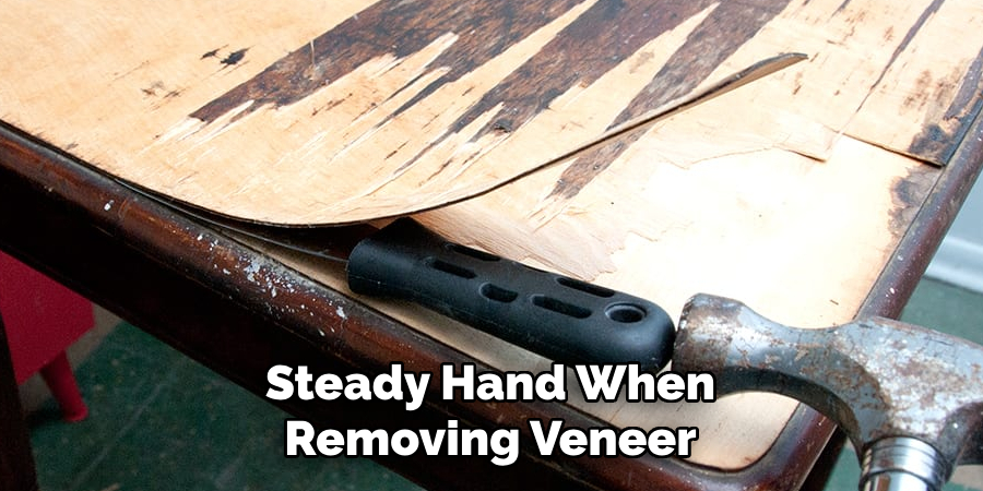 Steady Hand When Removing Veneer