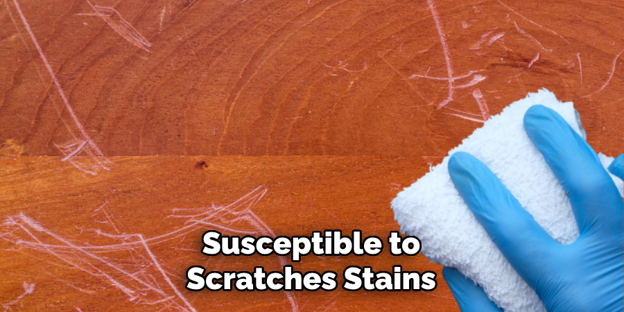 Susceptible to Scratches Stains