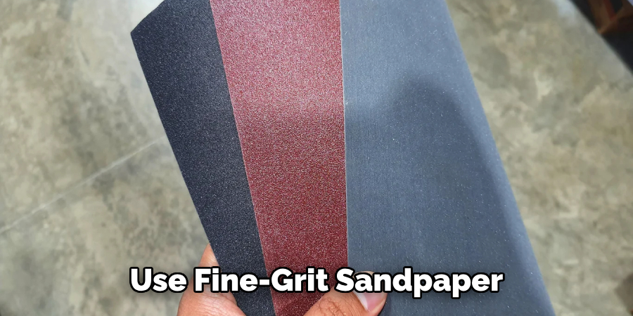 Use Fine-grit Sandpaper