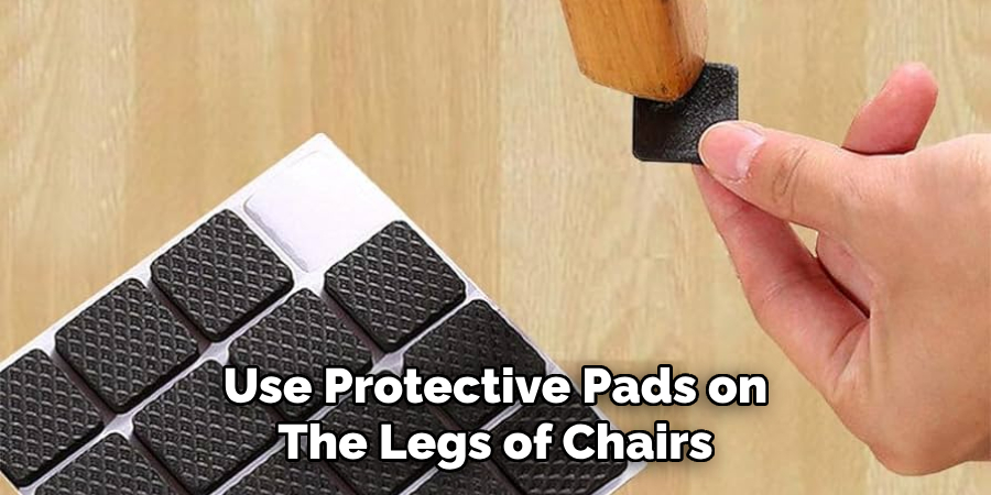 Use Protective Pads on the Legs of Chairs