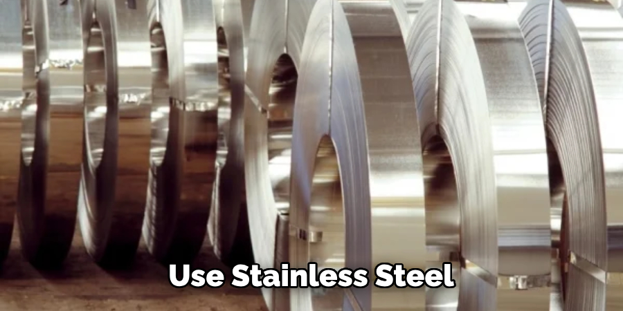 Use Stainless Steel 