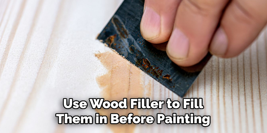 Use Wood Filler to Fill Them in Before Painting