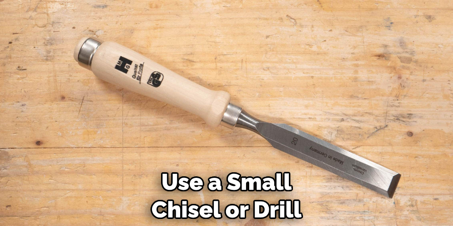 Use a Small Chisel or Drill