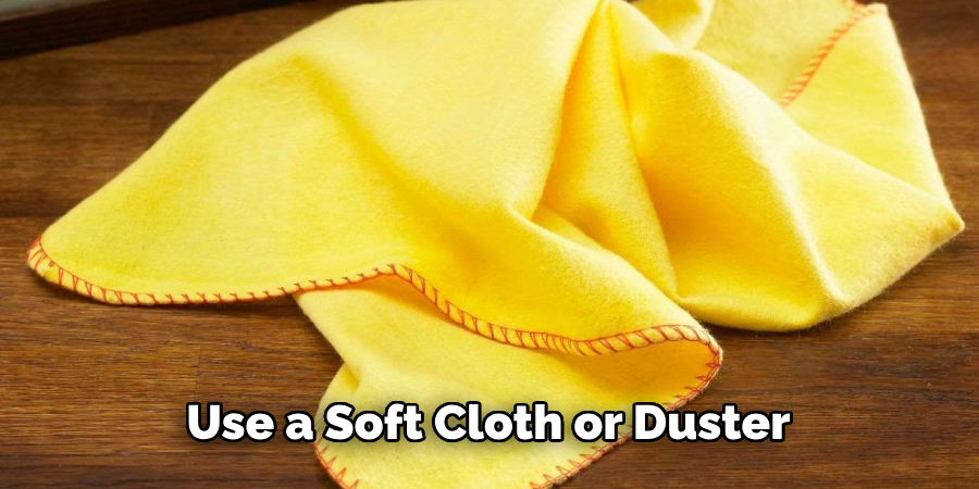 Use a Soft Cloth or Duster