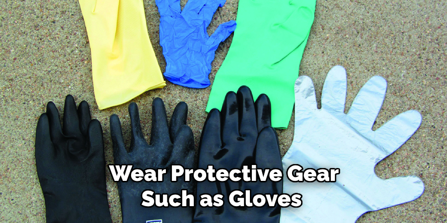 Wear Protective Gear Such as Gloves 