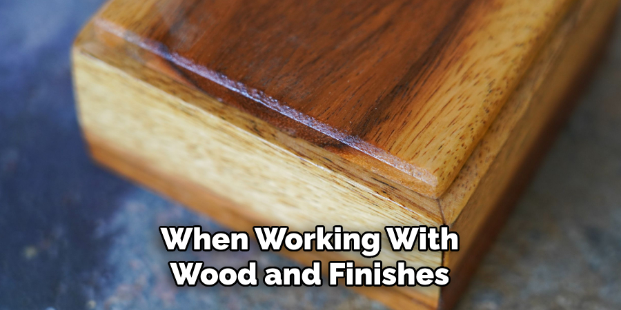 When Working With Wood and Finishes