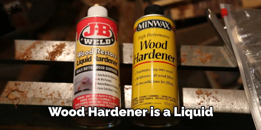 Wood Hardener is a Liquid 