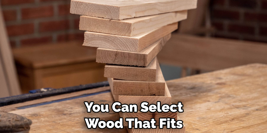 You Can Select Wood That Fits