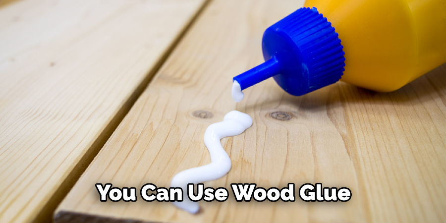 You Can Use Wood Glue 