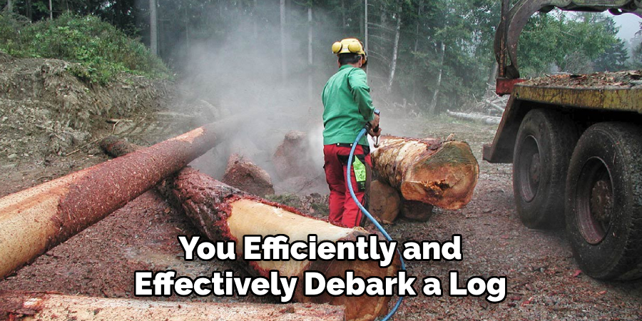 You Efficiently and Effectively Debark a Log