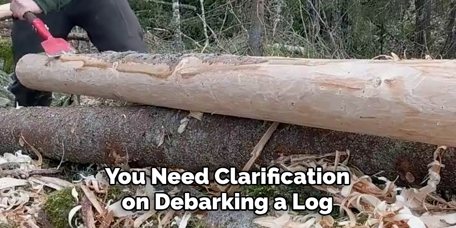 You Need Clarification on Debarking a Log