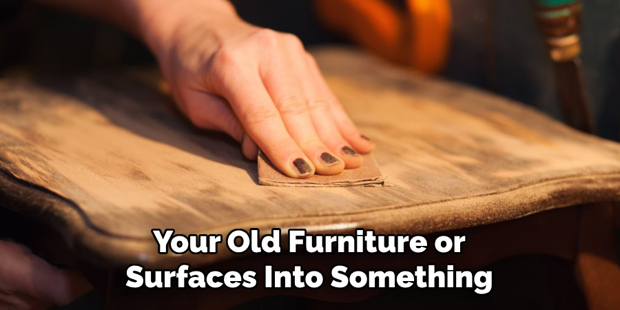 Your Old Furniture or Surfaces Into Something