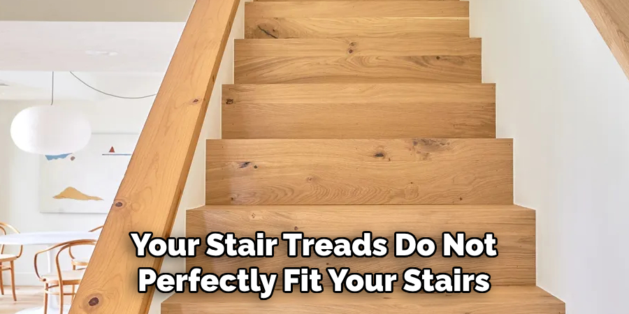 Your Stair Treads Do Not Perfectly Fit Your Stairs