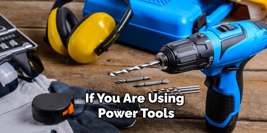 If you are using power tools