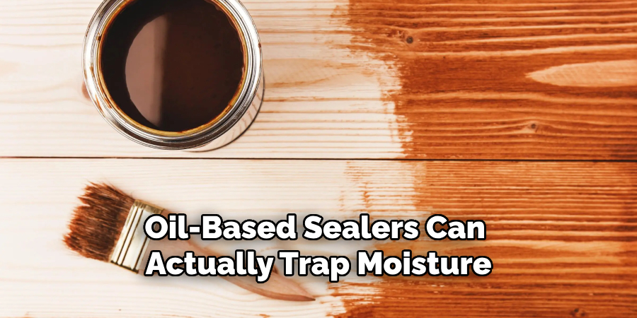 Oil-based Sealers Can Actually Trap Moisture